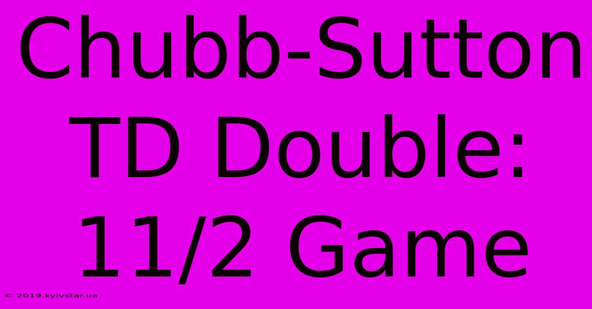 Chubb-Sutton TD Double: 11/2 Game