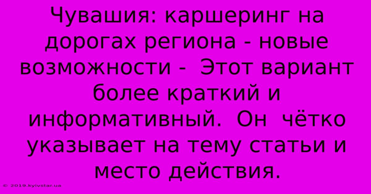 Чувашия: Каршеринг На Дорогах Региона - Новые Возможности -  Этот Вариант Более Краткий И Информативный.  Он  Чётко Указывает На Тему Статьи И Место Действия.