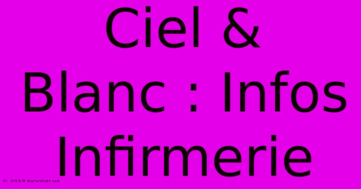 Ciel & Blanc : Infos Infirmerie