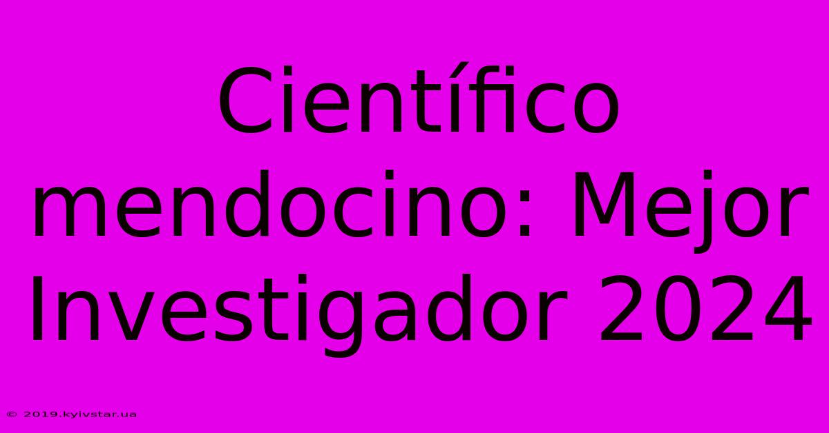 Científico Mendocino: Mejor Investigador 2024