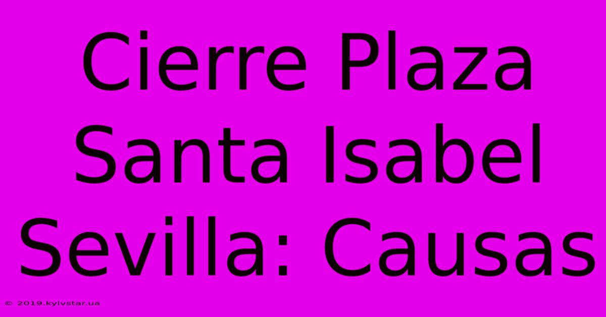 Cierre Plaza Santa Isabel Sevilla: Causas