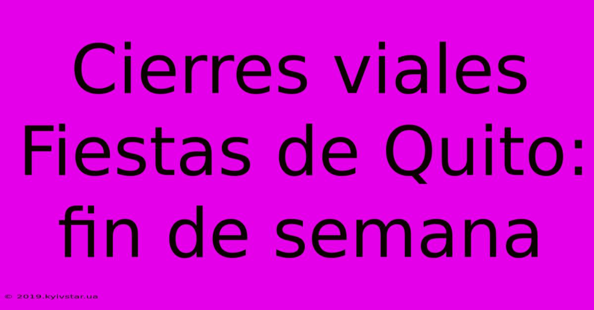 Cierres Viales Fiestas De Quito: Fin De Semana