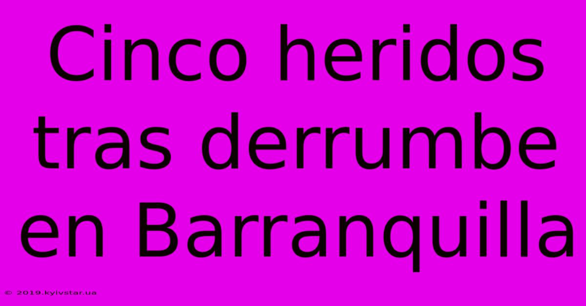 Cinco Heridos Tras Derrumbe En Barranquilla