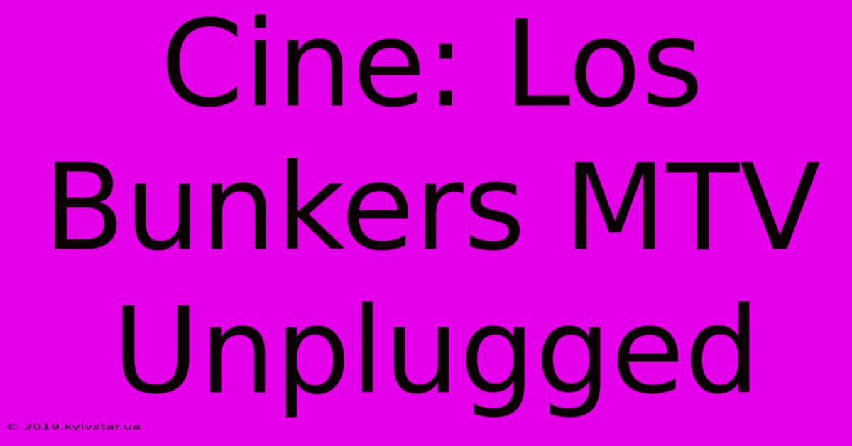 Cine: Los Bunkers MTV Unplugged