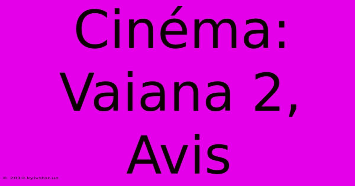 Cinéma: Vaiana 2, Avis