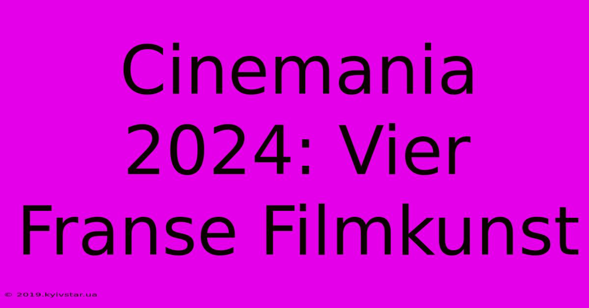 Cinemania 2024: Vier Franse Filmkunst 