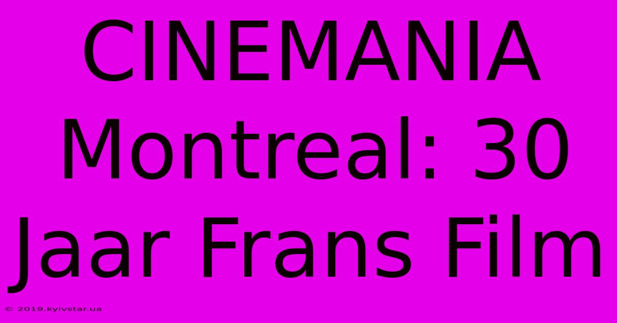 CINEMANIA Montreal: 30 Jaar Frans Film