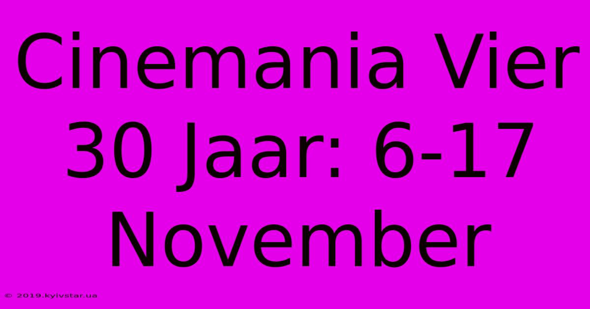 Cinemania Vier 30 Jaar: 6-17 November