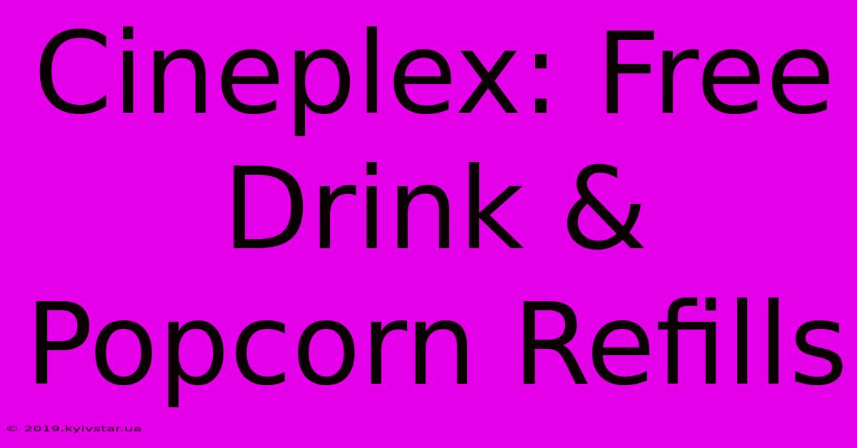 Cineplex: Free Drink & Popcorn Refills