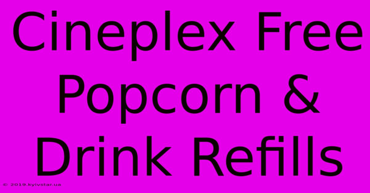 Cineplex Free Popcorn & Drink Refills