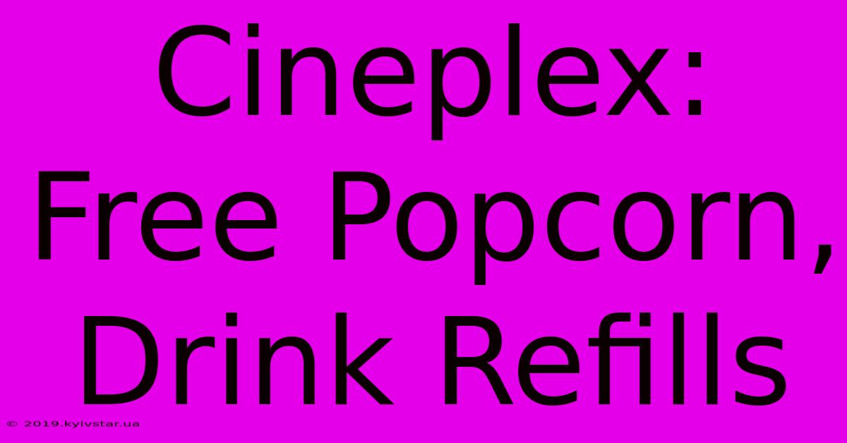 Cineplex: Free Popcorn, Drink Refills