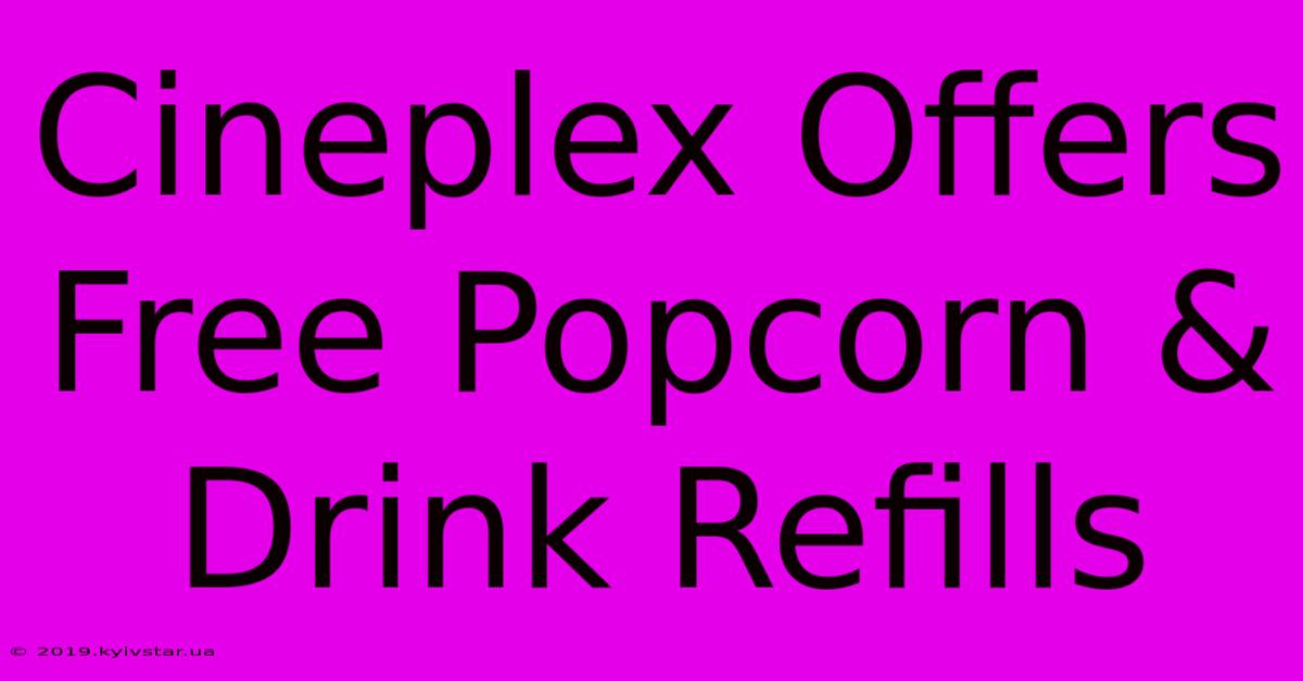 Cineplex Offers Free Popcorn & Drink Refills