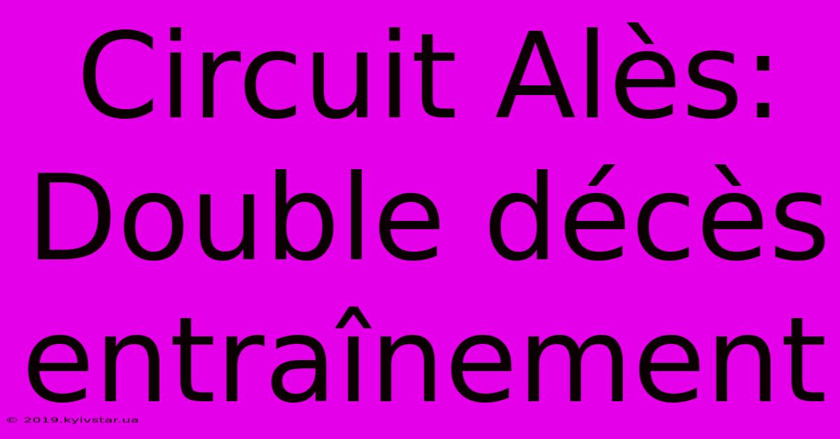 Circuit Alès: Double Décès Entraînement