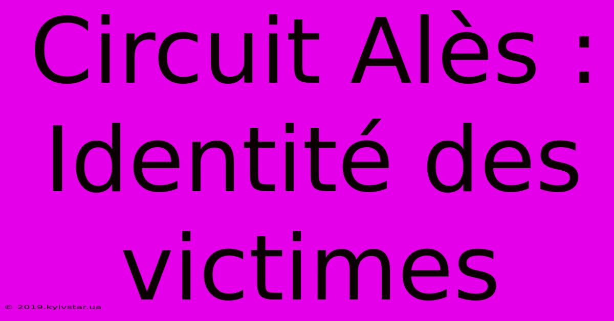 Circuit Alès : Identité Des Victimes