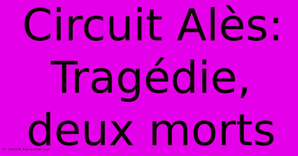 Circuit Alès: Tragédie, Deux Morts