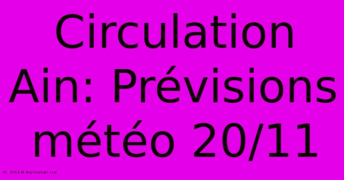 Circulation Ain: Prévisions Météo 20/11