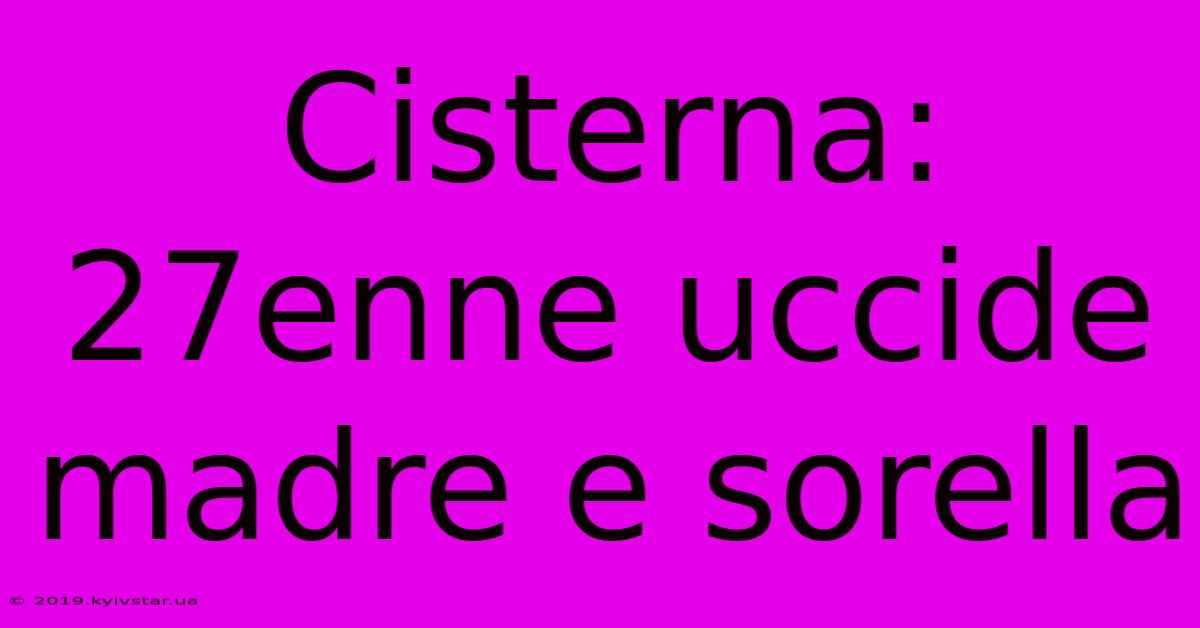 Cisterna: 27enne Uccide Madre E Sorella