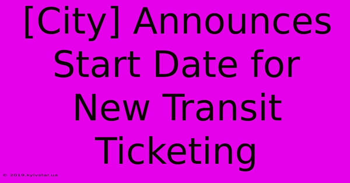 [City] Announces Start Date For New Transit Ticketing