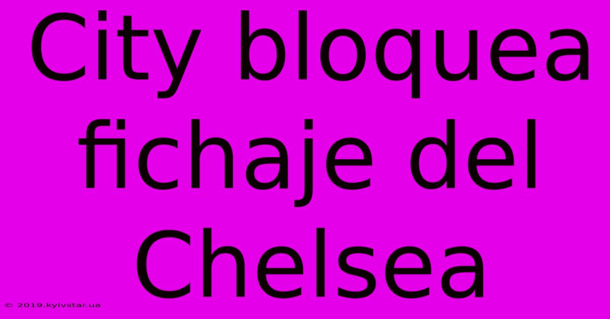 City Bloquea Fichaje Del Chelsea