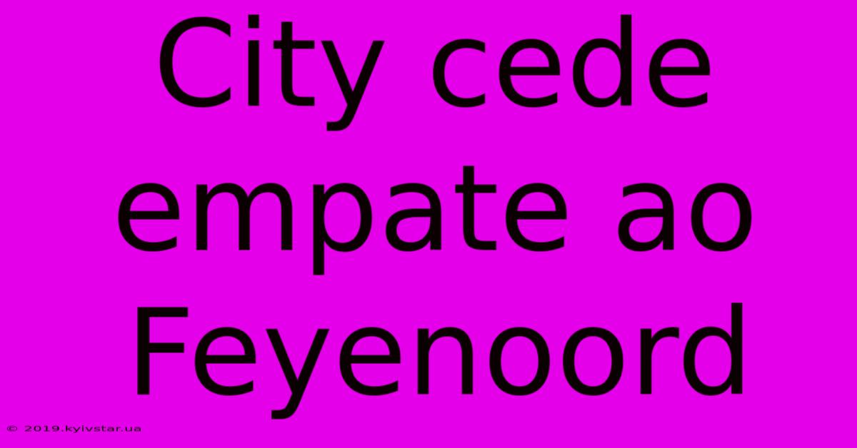 City Cede Empate Ao Feyenoord