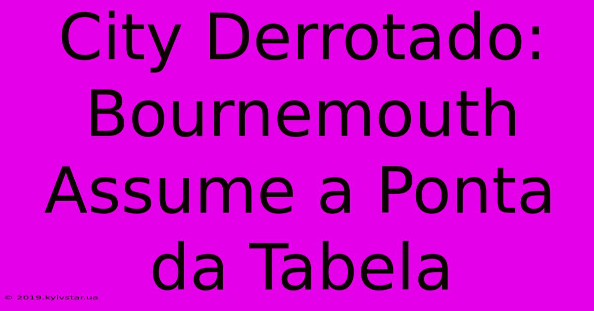 City Derrotado: Bournemouth Assume A Ponta Da Tabela