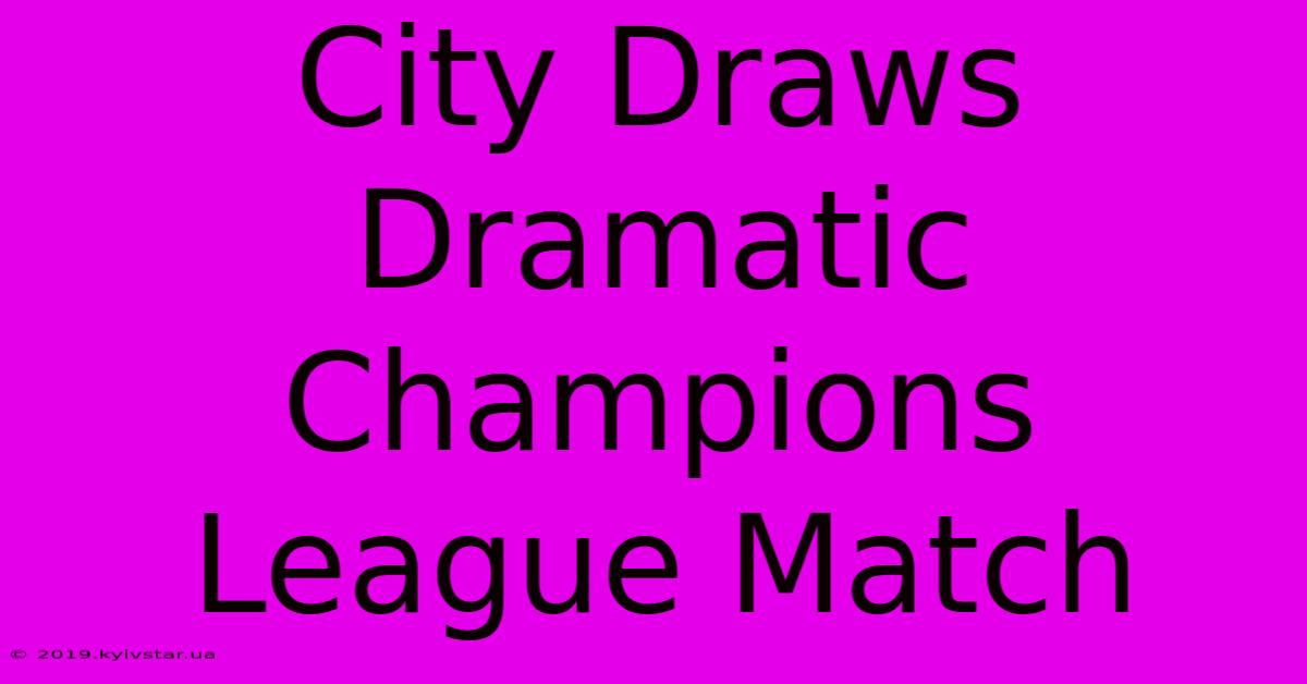 City Draws Dramatic Champions League Match