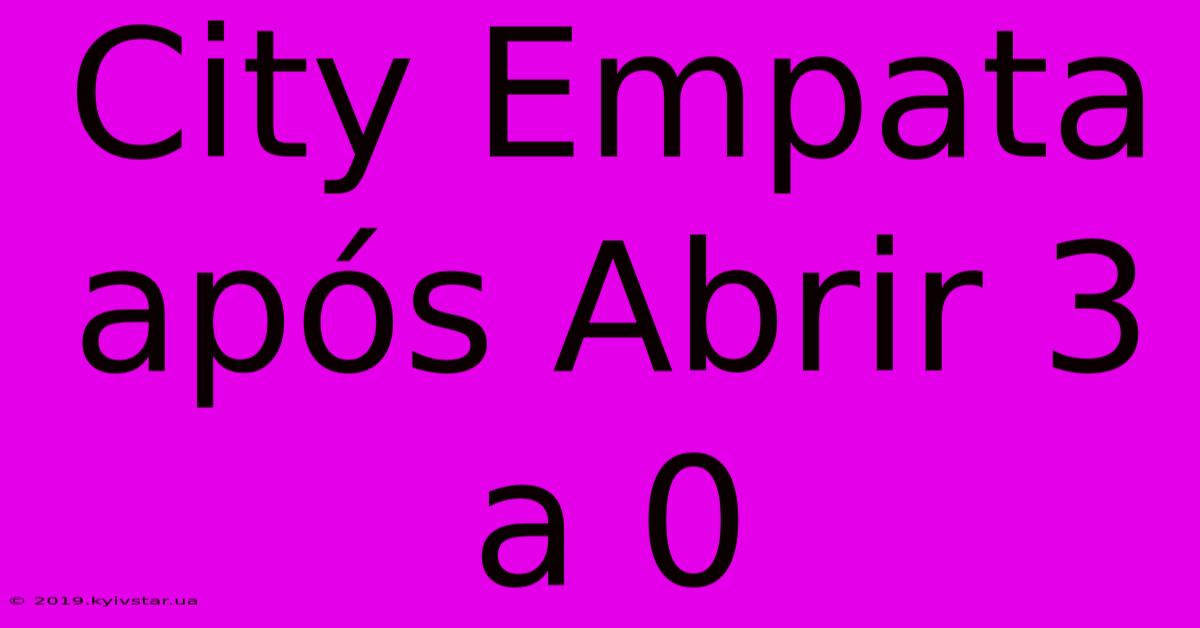 City Empata Após Abrir 3 A 0