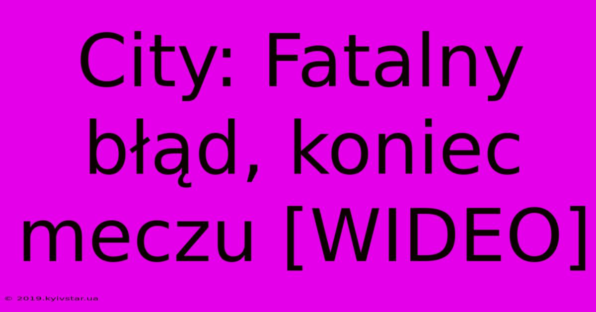 City: Fatalny Błąd, Koniec Meczu [WIDEO]