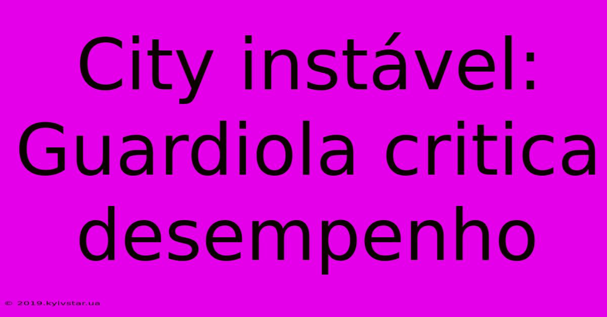 City Instável: Guardiola Critica Desempenho