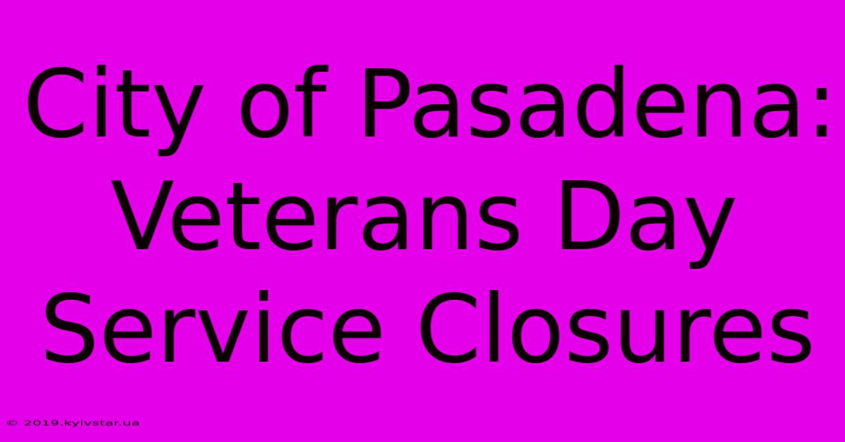 City Of Pasadena: Veterans Day Service Closures