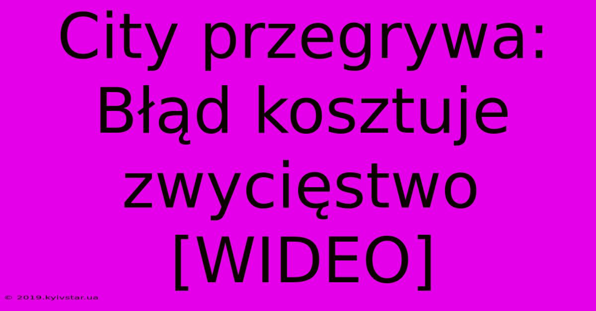 City Przegrywa: Błąd Kosztuje Zwycięstwo [WIDEO]