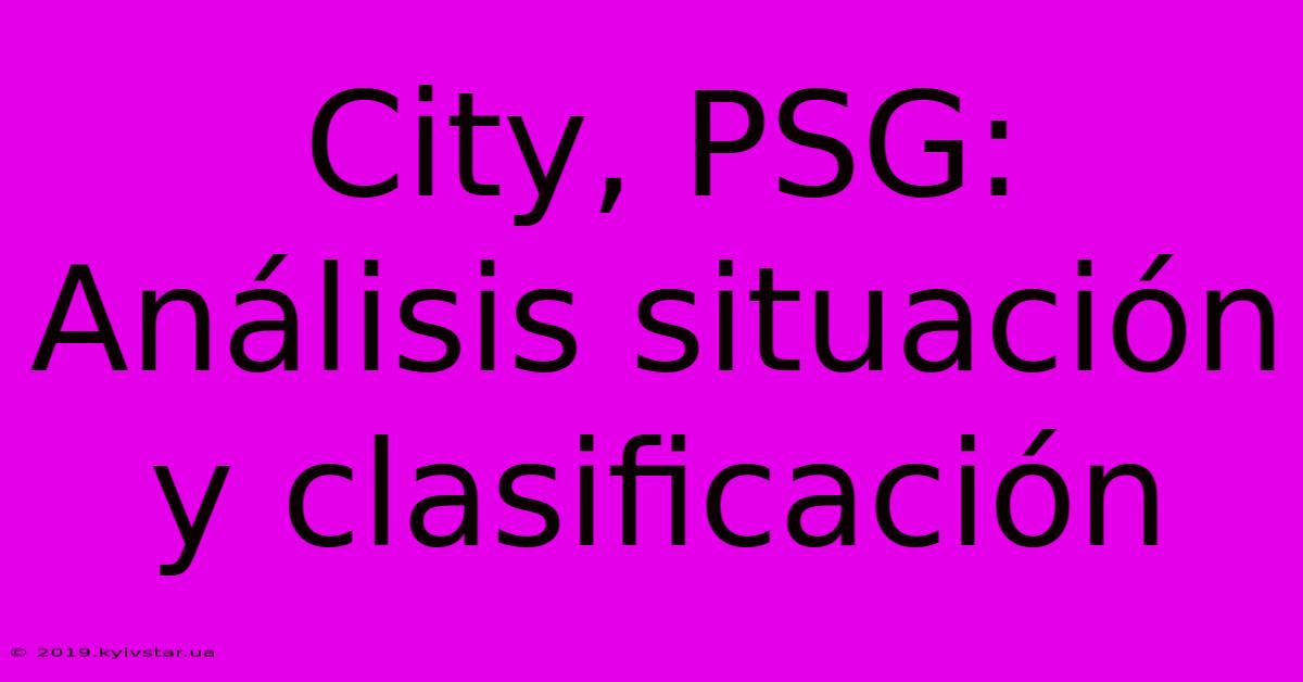 City, PSG: Análisis Situación Y Clasificación