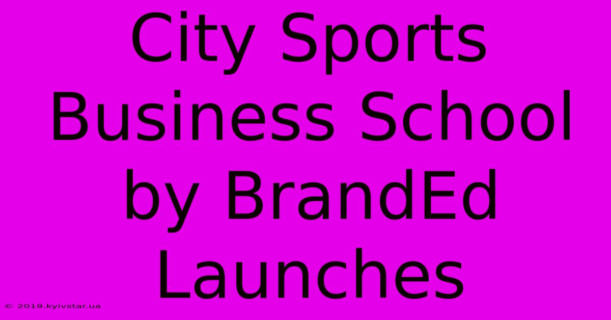 City Sports Business School By BrandEd Launches