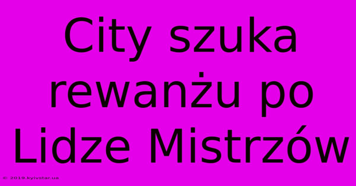 City Szuka Rewanżu Po Lidze Mistrzów