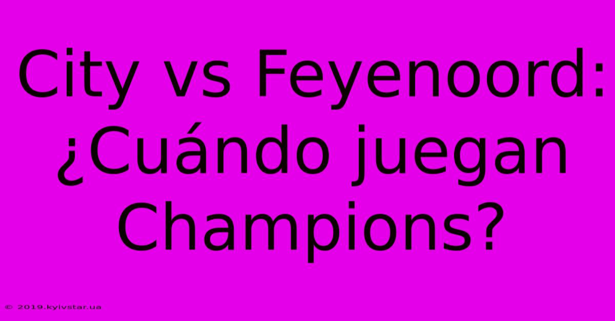 City Vs Feyenoord: ¿Cuándo Juegan Champions?