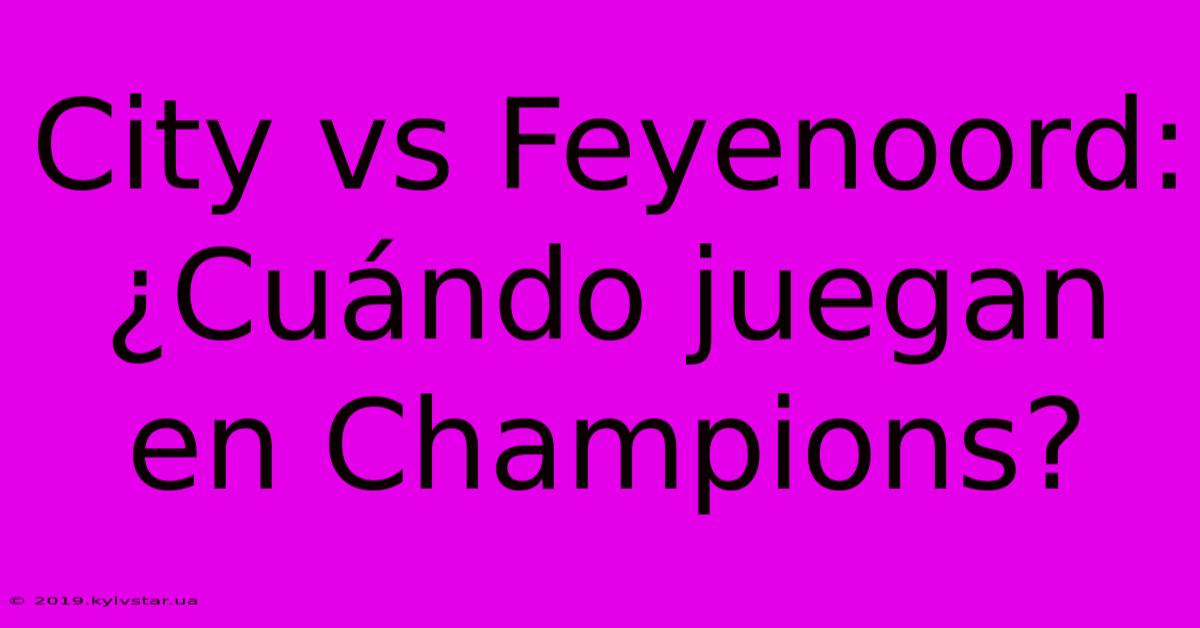 City Vs Feyenoord: ¿Cuándo Juegan En Champions?