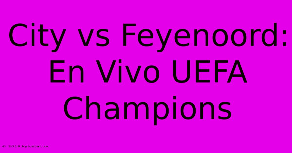 City Vs Feyenoord: En Vivo UEFA Champions