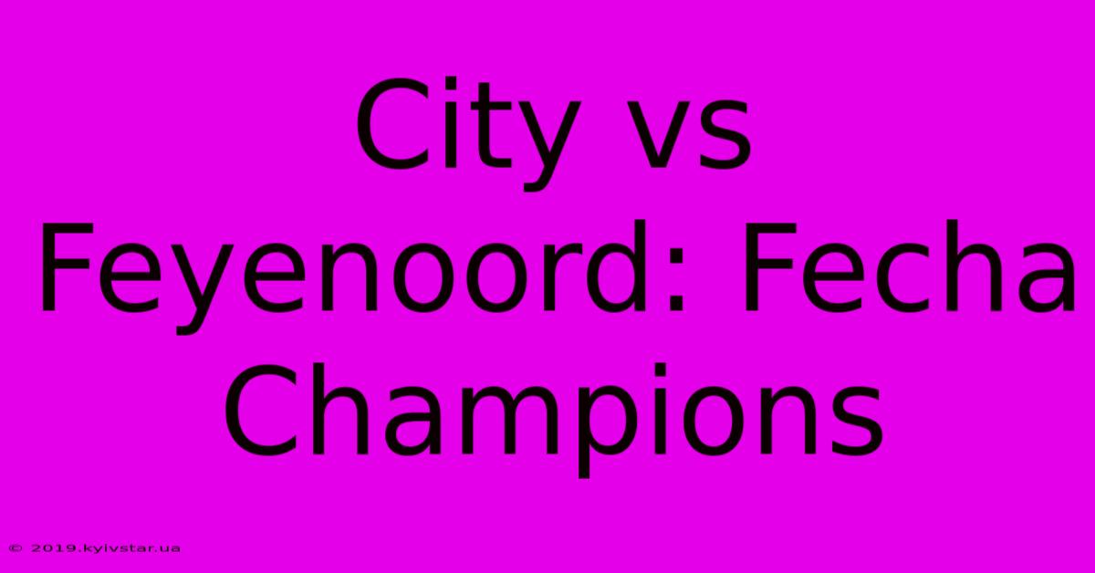 City Vs Feyenoord: Fecha Champions