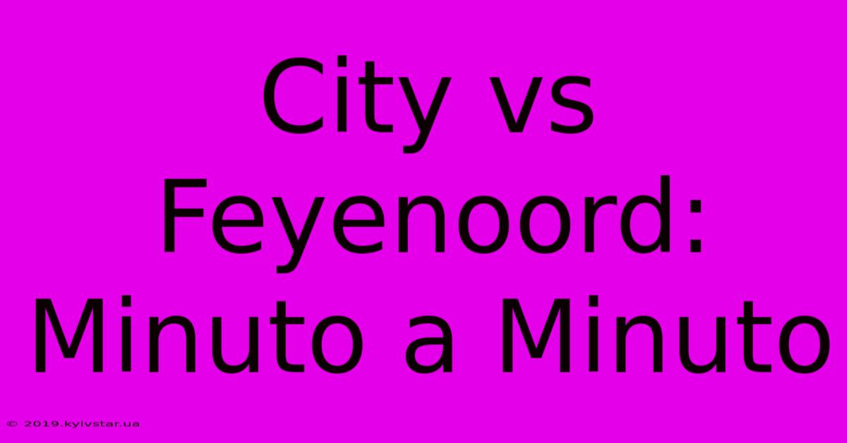 City Vs Feyenoord: Minuto A Minuto