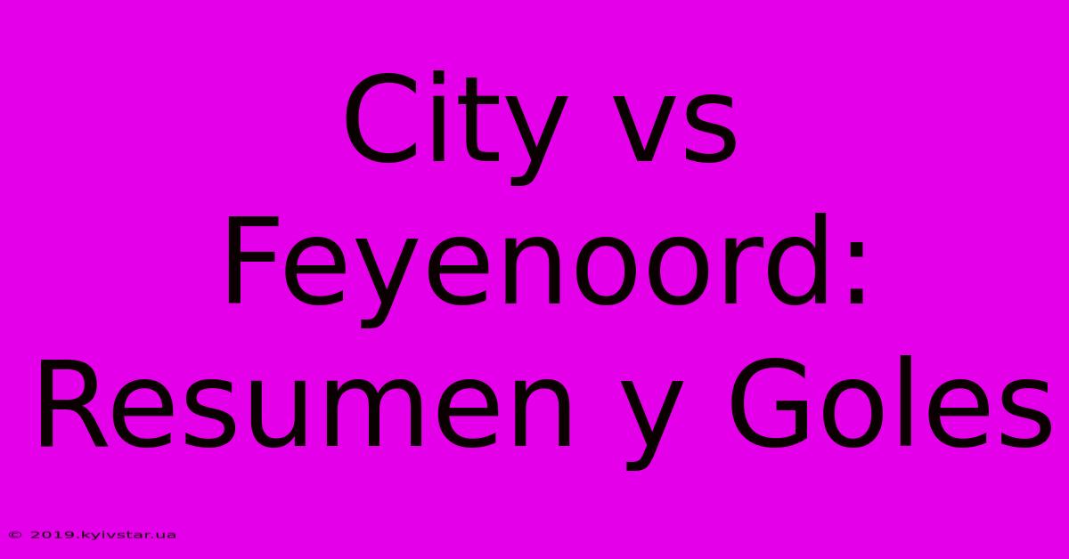 City Vs Feyenoord: Resumen Y Goles