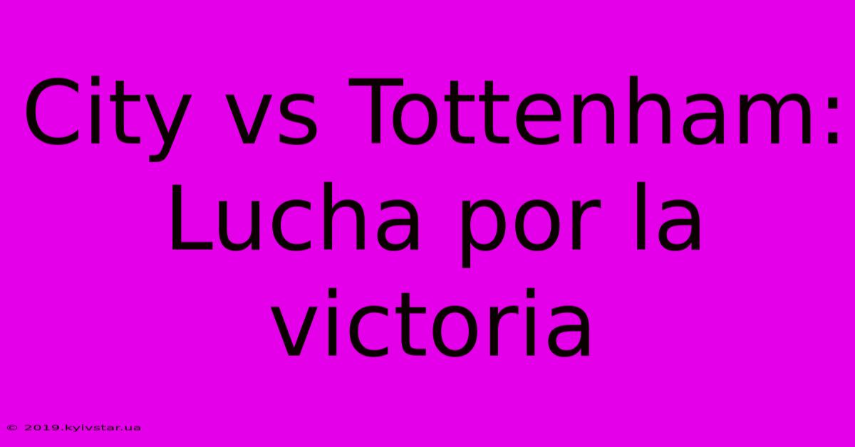 City Vs Tottenham: Lucha Por La Victoria