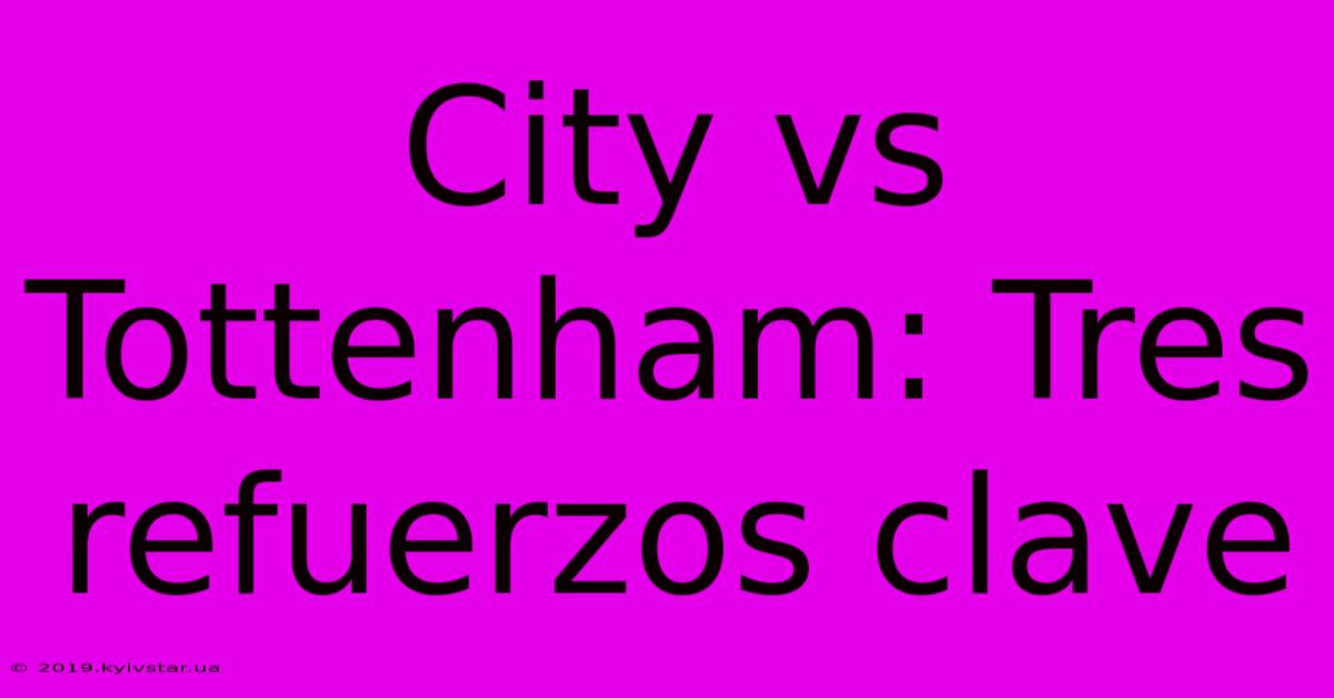 City Vs Tottenham: Tres Refuerzos Clave