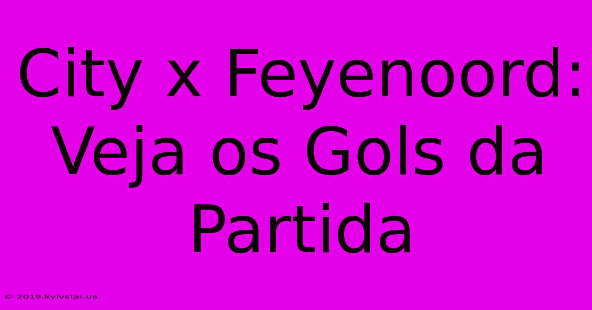 City X Feyenoord: Veja Os Gols Da Partida