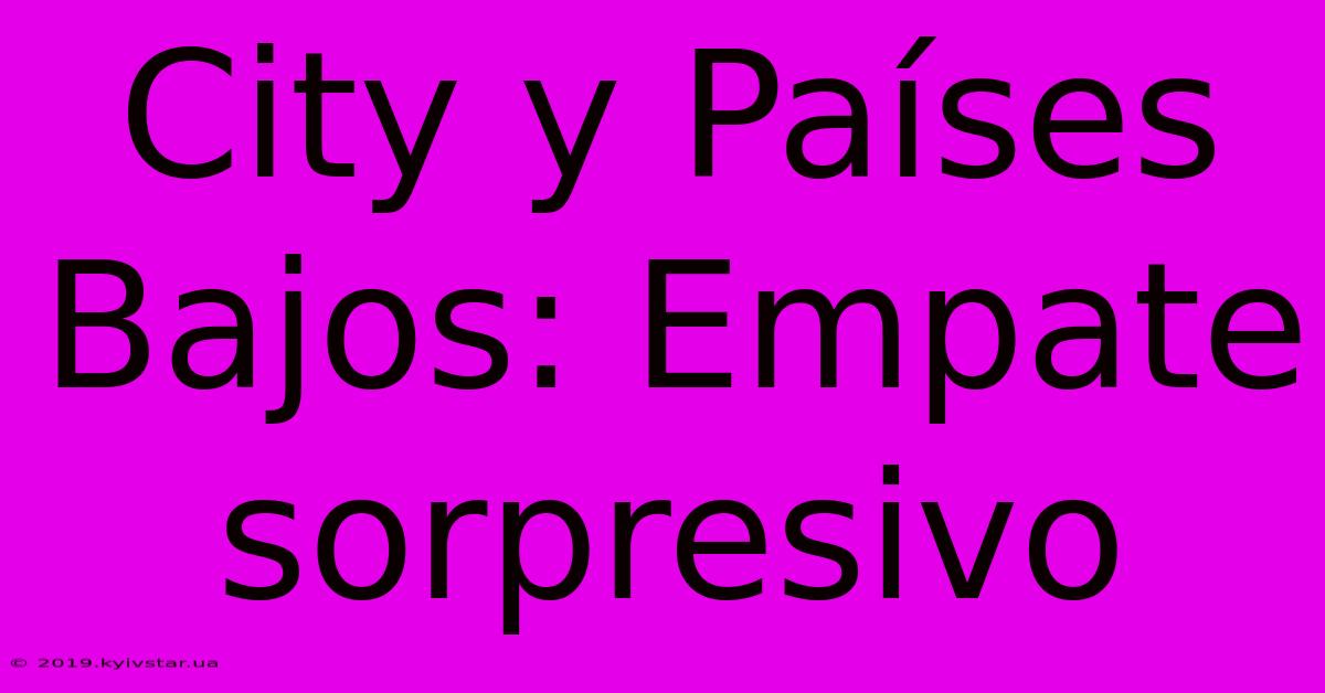 City Y Países Bajos: Empate Sorpresivo