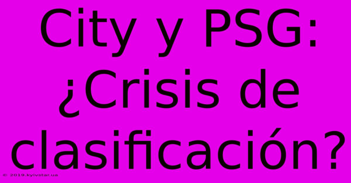 City Y PSG: ¿Crisis De Clasificación?