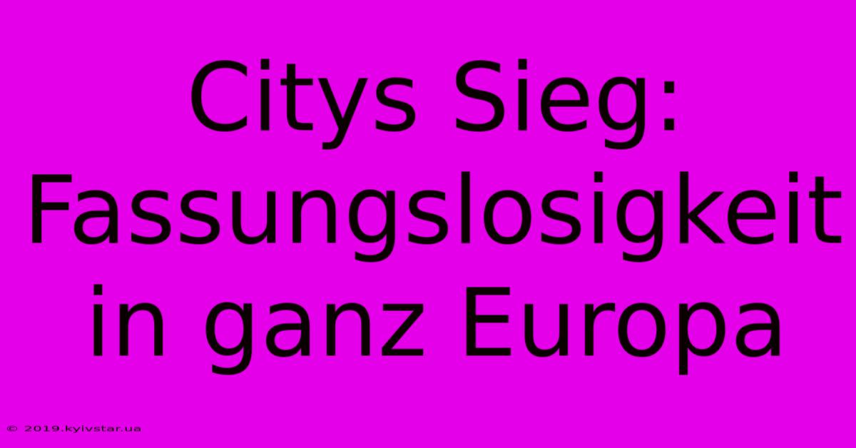 Citys Sieg: Fassungslosigkeit In Ganz Europa