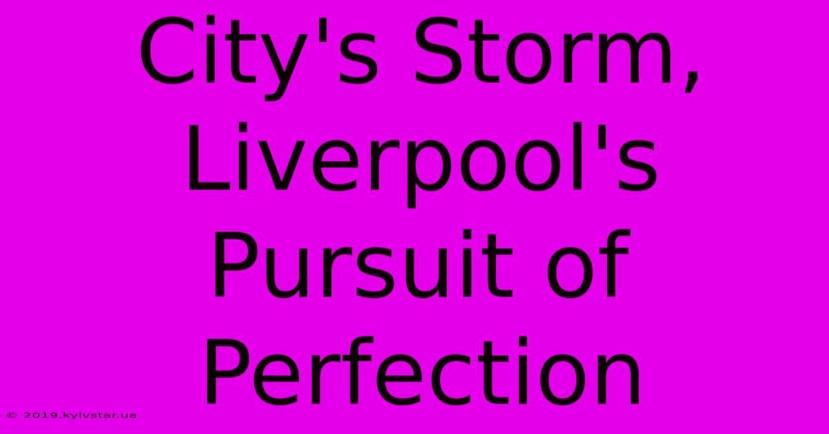 City's Storm, Liverpool's Pursuit Of Perfection