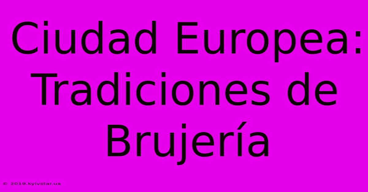 Ciudad Europea: Tradiciones De Brujería 