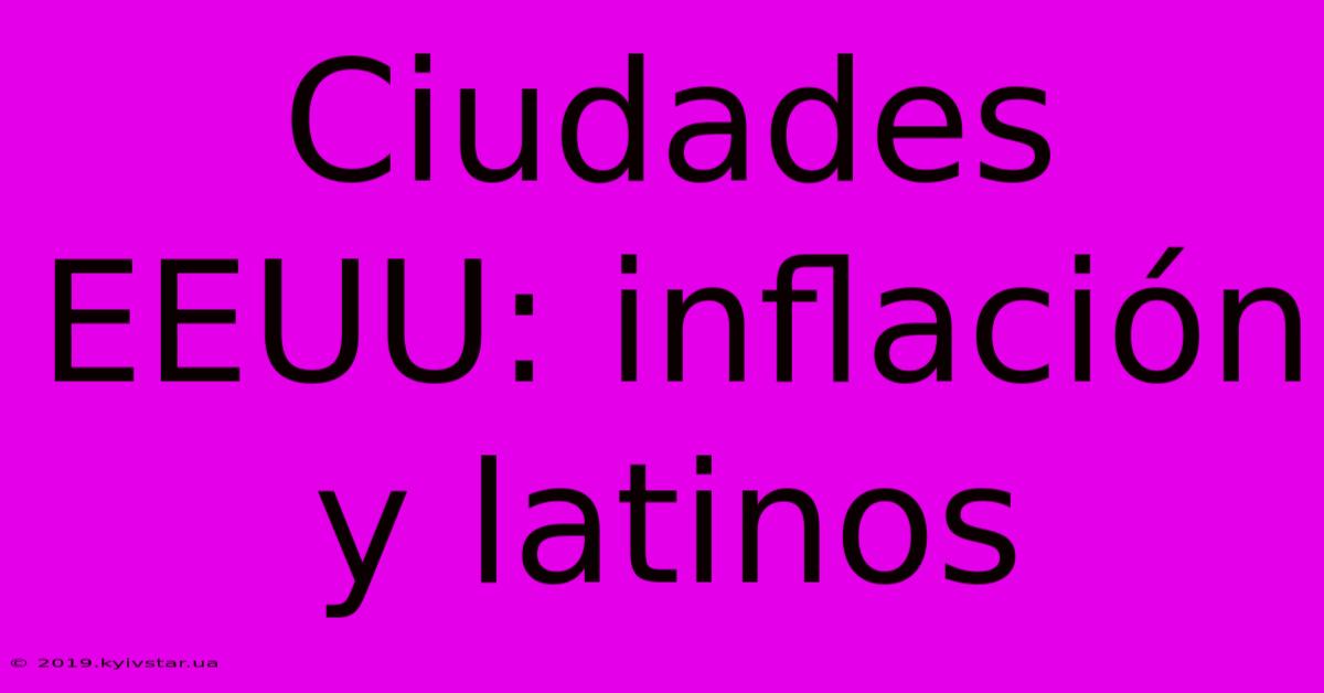 Ciudades EEUU: Inflación Y Latinos