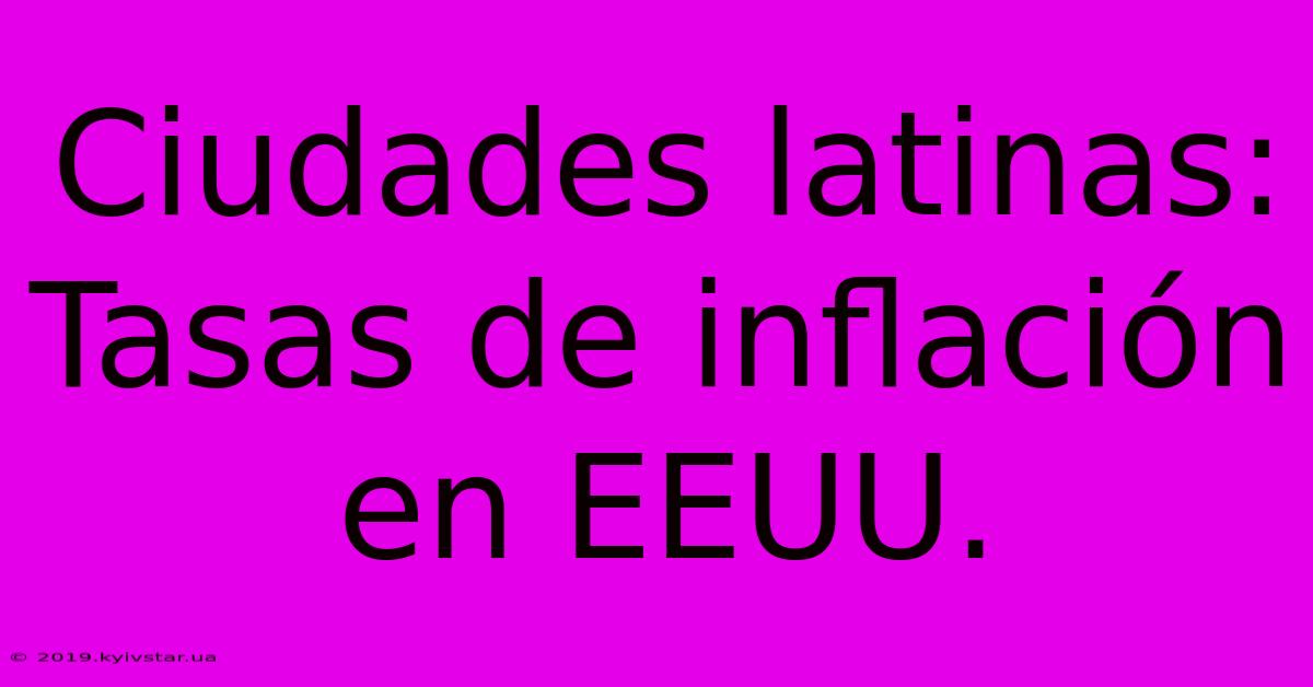 Ciudades Latinas: Tasas De Inflación En EEUU.